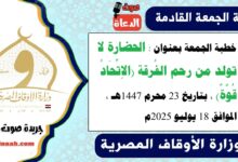 خطبة الجمعة بعنوان : الحضارة لا تولد من رحم الفُرقة (الاِتِّحَادُ قُوَّةٌ) ، بتاريخ 23 محرم 1447هـ ، الموافق 18 يوليو 2025م