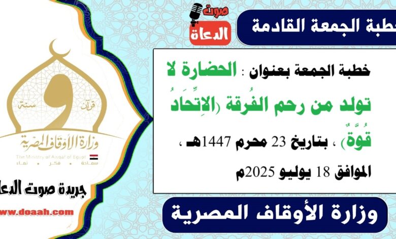 خطبة الجمعة بعنوان : الحضارة لا تولد من رحم الفُرقة (الاِتِّحَادُ قُوَّةٌ) ، بتاريخ 23 محرم 1447هـ ، الموافق 18 يوليو 2025م
