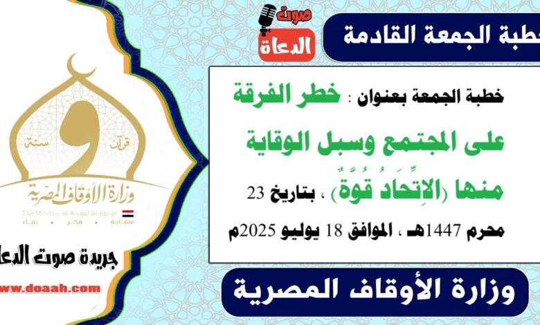 خطبة الجمعة بعنوان : خطر الفرقة على المجتمع وسبل الوقاية منها (الاِتِّحَادُ قُوَّةٌ) ، بتاريخ 23 محرم 1447هـ ، الموافق 18 يوليو 2025م