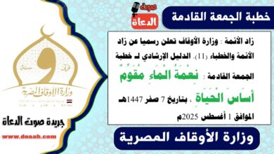 زاد الأئمة : وزارة الأوقاف تعلن رسميا عن زاد الأئمة والخطباء.. الدليل الإرشادي لـ خطبة الجمعة القادمة حول :  نِعْمَةُ الْمَاءِ مُقَوِّمٌ أَسَاسَ الْحَيَاةِ ، بتاريخ 7 صفر 1447هـ ، الموافق 1 أغسطس 2025م