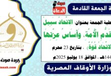 خطبة الجمعة بعنوان : الِاتِّحادُ سَبِيلُ تَقَدُّمِ الْأُمَّةِ، وَأَسَاسُ عِزَّتِهَا (الاِتِّحَادُ قُوَّةٌ) ، بتاريخ 23 محرم 1447هـ ، الموافق 18 يوليو 2025م