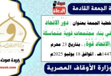 خطبة الجمعة بعنوان : دَوْرُ الاتِّحَادِ فِي بِنَاءِ مُجْتَمَعَاتٍ قَوِيَّةٍ مُتَمَاسِكَةٍ (الاِتِّحَادُ قُوَّةٌ) ، بتاريخ 23 محرم 1447هـ ، الموافق 18 يوليو 2025م