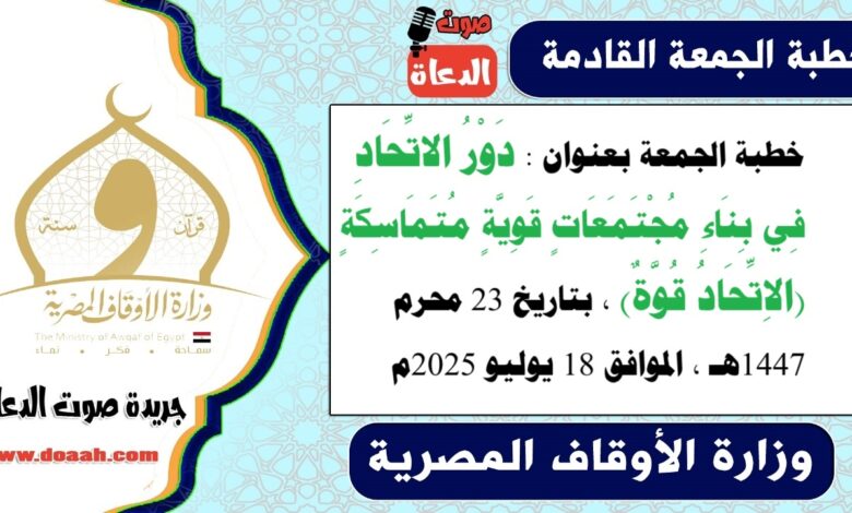 خطبة الجمعة بعنوان : دَوْرُ الاتِّحَادِ فِي بِنَاءِ مُجْتَمَعَاتٍ قَوِيَّةٍ مُتَمَاسِكَةٍ (الاِتِّحَادُ قُوَّةٌ) ، بتاريخ 23 محرم 1447هـ ، الموافق 18 يوليو 2025م