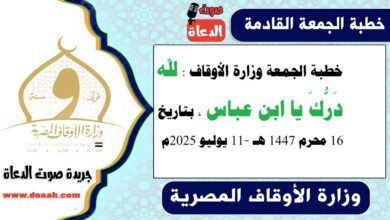 خطبة الجمعة وزارة الأوقاف : لله دَرُّكَ يا ابن عباس ، بتاريخ 16 محرم 1447 هـ ، الموافق 11 يوليو 2025م