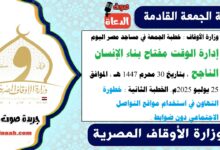 وزارة الأوقاف : خطبة الجمعة في مساجد مصر اليوم : إدارة الوقت مفتاح بناء الإنسان الناجح ، بتاريخ 30 محرم 1447 هـ ، الموافق 25 يوليو 2025م. الخطبة الثانية : خطورة التهاون في استخدام مواقع التواصل الاجتماعي دون ضوابط