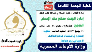 وزارة الأوقاف : خطبة الجمعة في مساجد مصر اليوم : إدارة الوقت مفتاح بناء الإنسان الناجح ، بتاريخ 30 محرم 1447 هـ ، الموافق 25 يوليو 2025م. الخطبة الثانية : خطورة التهاون في استخدام مواقع التواصل الاجتماعي دون ضوابط
