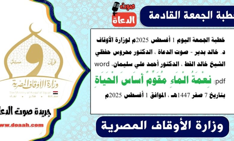 خطبة الجمعة اليوم 1 أغسطس 2025م لوزارة الأوقاف - د. خالد بدير - صوت الدعاة ، الدكتور محروس حفظي ، الشيخ خالد القط ، الدكتور أحمد علي سليمان، word- pdf : نِعْمَةُ الْمَاءِ مُقَوِّمٌ أَسَاسَ الْحَيَاةِ ، بتاريخ 7 صفر 1447هـ ، الموافق 1 أغسطس 2025م