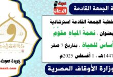 خطبة الجمعة القادمة استرشادية بعنوان : نعمةُ المياهِ مقوِّمٌ أساسٌ للحياة ، بتاريخ 7 صفر 1447هـ ، الموافق 1 أغسطس 2025م
