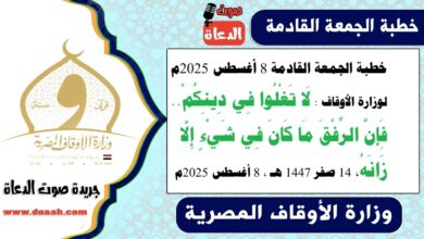 خطبة الجمعة القادمة 8 أغسطس 2025م لوزارة الأوقاف : لَا تَغْلُوا فِي دِينِكُمْ.. فَإِنَّ الرِّفْقَ مَا كَانَ فِي شَيْءٍ إِلَّا زَانَهُ ، بتاريخ 14 صفر 1447 هـ ، الموافق 8 أغسطس 2025م