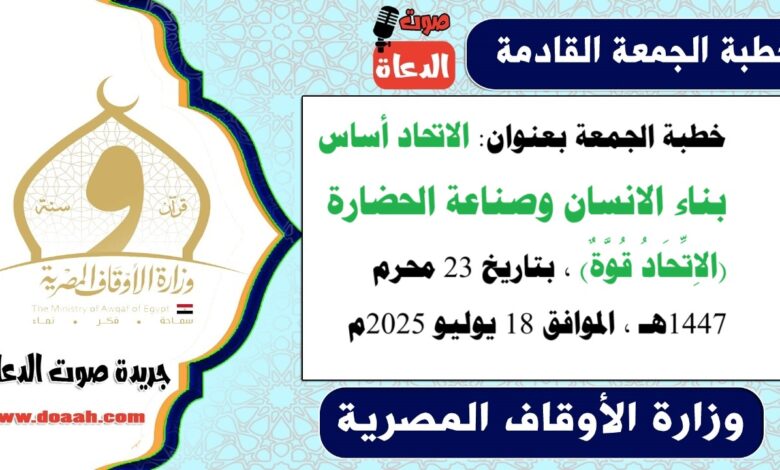 خطبة الجمعة بعنوان : الاتحاد أساس بناء الانسان وصناعة الحضارة (الاِتِّحَادُ قُوَّةٌ) ، بتاريخ 23 محرم 1447هـ ، الموافق 18 يوليو 2025م