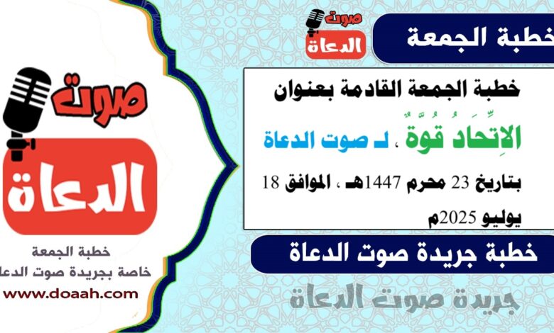 خطبة الجمعة القادمة بعنوان : الاِتِّحَادُ قُوَّةٌ ، لـ صوت الدعاة ، بتاريخ 23 محرم 1447هـ ، الموافق 18 يوليو 2025م