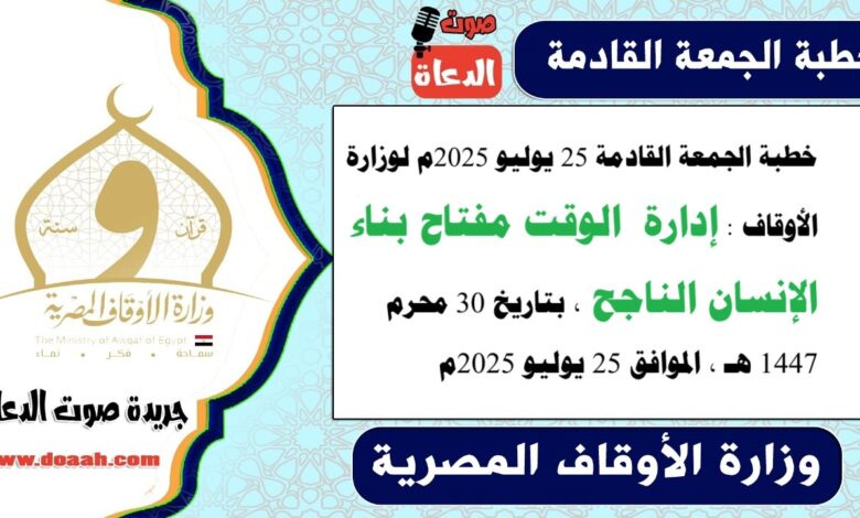 خطبة الجمعة القادمة 25 يوليو 2025م لوزارة الأوقاف : إدارة الوقت مفتاح بناء الإنسان الناجح ، بتاريخ 30 محرم 1447 هـ ، الموافق 25 يوليو 2025م