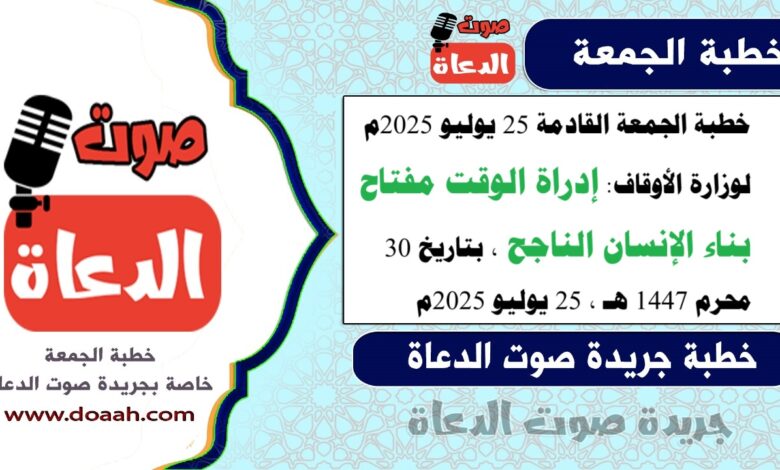 خطبة الجمعة القادمة 25 يوليو 2025م لوزارة الأوقاف : إدراة الوقت مفتاح بناء الإنسان الناجح ، بتاريخ 30 محرم 1447 هـ ، الموافق 25 يوليو 2025م