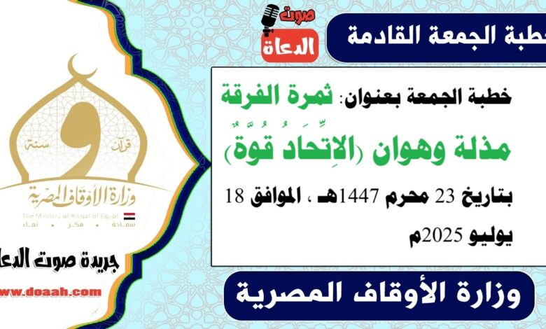 خطبة الجمعة بعنوان : ثمرة الفرقة مذلة وهوان (الاِتِّحَادُ قُوَّةٌ) ، بتاريخ 23 محرم 1447هـ ، الموافق 18 يوليو 2025م