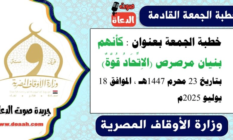خطبة الجمعة بعنوان : كأنهم بنيان مرصرص (الاِتِّحَادُ قُوَّةٌ) ، بتاريخ 23 محرم 1447هـ ، الموافق 18 يوليو 2025م