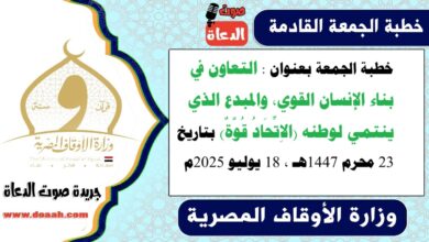 خطبة الجمعة بعنوان : التعاون في بناء الإنسان القوي، والمبدع الذي ينتمي لوطنه (الاِتِّحَادُ قُوَّةٌ) ، بتاريخ 23 محرم 1447هـ ، الموافق 18 يوليو 2025م
