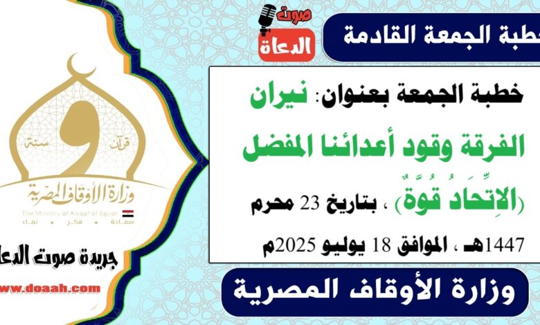 خطبة الجمعة بعنوان : نيران الفرقة وقود أعدائنا المفضل (الاِتِّحَادُ قُوَّةٌ) ، بتاريخ 23 محرم 1447هـ ، الموافق 18 يوليو 2025م
