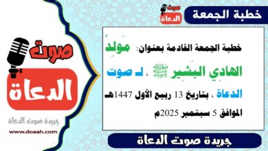 خطبة الجمعة القادمة بعنوان : مَولِدُ الهادِي البَشِير ﷺ ، لـ صوت الدعاة ، بتاريخ 13 ربيع الأول 1447هـ ، الموافق 5 سبتمبر 2025م