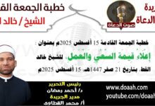 خطبة الجمعة القادمة 15 أغسطس 2025 بعنوان : إعلاء قيمة السعى والعمل ، للشيخ خالد القط ، بتاريخ 14 صفر 1447هـ ، الموافق 15 أغسطس 2025م