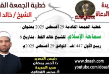 خطبة الجمعة القادمة 29 أغسطس 2025 بعنوان : سَمَاحَةُ الإِسْلَامِ  ، للشيخ خالد القط ، بتاريخ 6 ربيع الأول 1447هـ ، الموافق 29 أغسطس 2025م