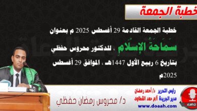 خطبة الجمعة القادمة 29 أغسطس 2025 م بعنوان : سَمَاحَةُ الإِسْلَامِ ، للدكتور محروس حفظي بتاريخ 6 ربيع الأول 1447هـ ، الموافق 29 أغسطس 2025م