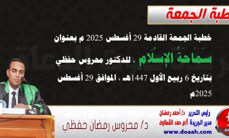 خطبة الجمعة القادمة 29 أغسطس 2025 م بعنوان : سَمَاحَةُ الإِسْلَامِ ، للدكتور محروس حفظي بتاريخ 6 ربيع الأول 1447هـ ، الموافق 29 أغسطس 2025م