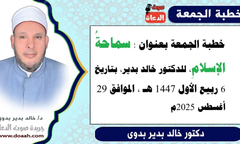 خطبة الجمعة بعنوان : سماحةُ الإسلامِ، للدكتور خالد بدير، بتاريخ 6 ربيع الأول 1447 هـ ، الموافق 29 أغسطس 2025م