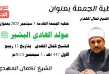خطبة الجمعة القادمة 5 سبتمبر 2025 بعنوان : مَولِدُ الهادِي البَشِير ﷺ ، للشيخ كمال المهدي ، بتاريخ 13 ربيع الأول 1447هـ ، الموافق 5 سبتمبر 2025م