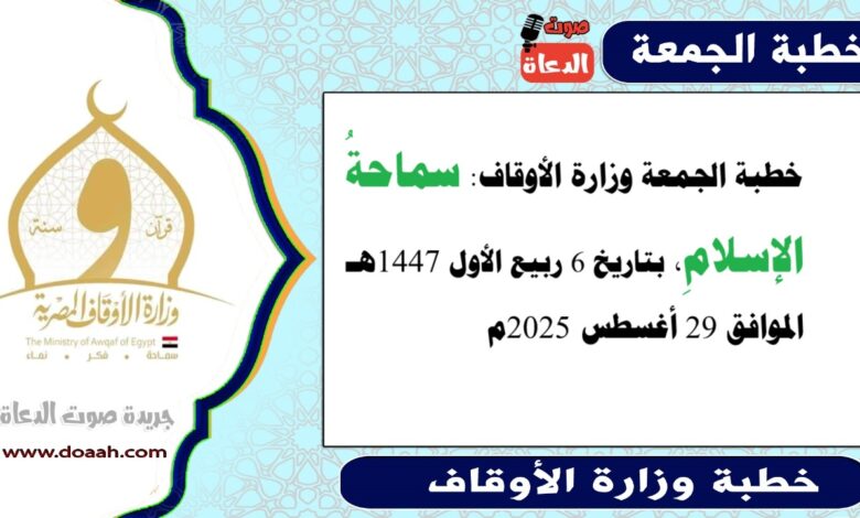 خطبة الجمعة وزارة الأوقاف : سماحةُ الإسلامِ ، بتاريخ 6 ربيع الأول 1447 هـ ، الموافق 29 أغسطس 2025م