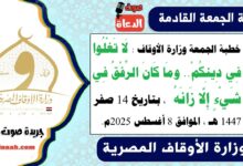 خطبة الجمعة وزارة الأوقاف : لَا تَغْلُوا فِي دِينِكُمْ.. ومَا كَانَ الرِّفْقُ فِي شَيْءٍ إِلَّا زَانَهُ ، بتاريخ 14 صفر 1447 هـ ، الموافق 8 أغسطس 2025م