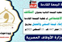 خطبة الجمعة الثانية بعنوان : التكاتف الاجتماعي لـ خطبة الجمعة القادمة : إِعْلَاءُ قِيمَةِ السَّعْيِ وَالْعَمَلِ ، بتاريخ 21 صفر 1447هـ ، الموافق 15 أغسطس 2025م