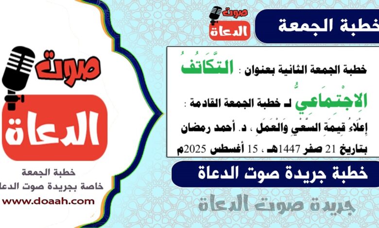 خطبة الجمعة الثانية بعنوان : التَّكَاتُفُ الِاجْتِمَاعِيُّ لـ خطبة الجمعة القادمة : إِعْلَاءُ قِيمَةِ السَّعْيِ وَالْعَمَلِ ، د. أحمد رمضان ، بتاريخ 21 صفر 1447هـ ، الموافق 15 أغسطس 2025م
