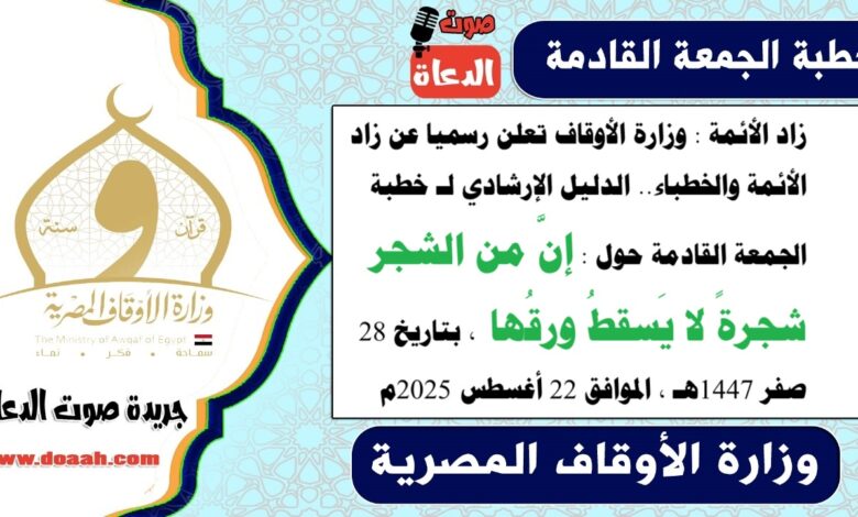زاد الأئمة : وزارة الأوقاف تعلن رسميا عن زاد الأئمة والخطباء.. الدليل الإرشادي لـ خطبة الجمعة القادمة حول : إنَّ من الشجر شجرةً لا يَسقطُ ورقُها ، بتاريخ 28 صفر 1447هـ ، الموافق 22 أغسطس 2025م