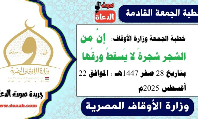 خطبة الجمعة القادمة 22 أغسطس 2025م لوزارة الأوقاف pdf و word : إنَّ من الشجر شجرةً لا يَسقطُ ورقُها ، بتاريخ 28 صفر 1447 هـ ، الموافق 22 أغسطس 2025م