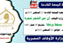 خطبة الجمعة القادمة 22 أغسطس 2025م لوزارة الأوقاف : إنَّ من الشجر شجرةً لا يَسقطُ ورقُها ، بتاريخ 28 صفر 1447 هـ ، الموافق 22 أغسطس 2025م