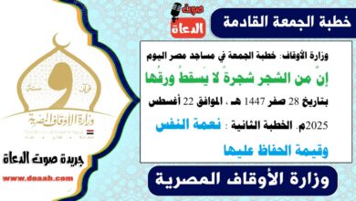 وزارة الأوقاف : خطبة الجمعة في مساجد مصر اليوم : إنَّ من الشجر شجرةً لا يَسقطُ ورقُها، بتاريخ 28 صفر 1447 هـ ، الموافق 22 أغسطس 2025م.. الخطبة الثانية : نعمة النفس وقيمة الحفاظ عليها