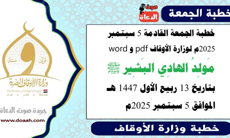 خطبة الجمعة القادمة 5 سبتمبر 2025م لوزارة الأوقاف pdf و word : مَولِدُ الهادِي البَشِير ﷺ، بتاريخ 13 ربيع الأول 1447 هـ ، الموافق 5 سبتمبر 2025م