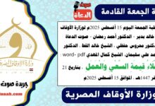 خطبة الجمعة اليوم 15 أغسطس 2025م لوزارة الأوقاف - د. خالد بدير - د. أحمد رمضان - صوت الدعاة ، الدكتور محروس حفظي ، الشيخ خالد القط ، الدكتور أحمد علي سليمان، الشيخ كمال المهدي word- pdf : إِعْلَاءُ قِيمَةِ السَّعْيِ وَالْعَمَلِ ، بتاريخ 21 صفر 1447هـ ، الموافق 15 أغسطس 2025م