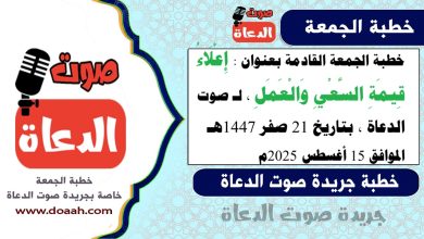 خطبة الجمعة القادمة بعنوان : إِعْلَاءُ قِيمَةِ السَّعْيِ وَالْعَمَلِ ، لـ صوت الدعاة ، بتاريخ 21 صفر 1447هـ ، الموافق 15 أغسطس 2025م