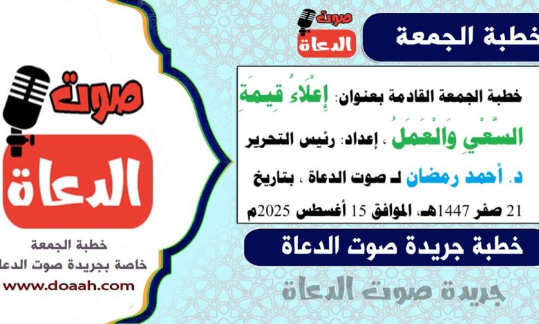  خطبة الجمعة القادمة بعنوان : إِعْلَاءُ قِيمَةِ السَّعْيِ وَالْعَمَلِ، إعداد: رئيس التحرير د. أحمد رمضان لـ صوت الدعاة ، بتاريخ 21 صفر 1447هـ، الموافق 15 أغسطس 2025م