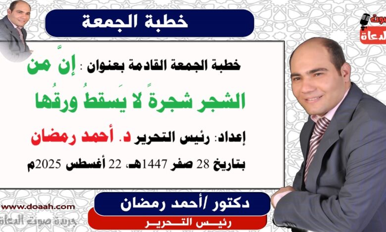  خطبة الجمعة : إنَّ من الشجر شجرةً لا يَسقطُ ورقُها (بالتفكّر والإتقان تُبنى الأمّة)، إعداد: رئيس التحرير للدكتور أحمد رمضان لـ صوت الدعاة ، بتاريخ 28 صفر 1447هـ، الموافق 22 أغسطس 2025م