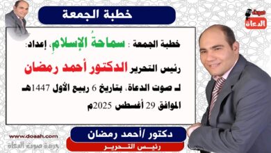 خطبة الجمعة : سماحةُ الإسلامِ، إعداد: رئيس التحرير للدكتور أحمد رمضان لـ صوت الدعاة ، بتاريخ 6 ربيع الأول 1447هـ، الموافق 29 أغسطس 2025م