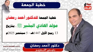 خطبة الجمعة : مَولِدُ الهادِي البَشِير ﷺ، إعداد: رئيس التحرير للدكتور أحمد رمضان لـ صوت الدعاة ، بتاريخ 13 ربيع الأول 1447هـ، الموافق 5 سبتمبر 2025م