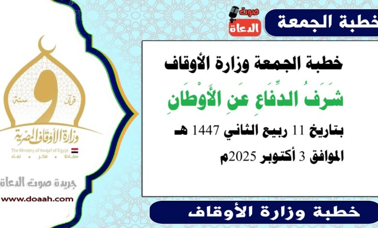 خطبة الجمعة وزارة الأوقاف : شَرَفُ الدِّفَاعِ عَنِ الأَوْطَانِ ، بتاريخ 11 ربيع الثاني 1447 هـ ، الموافق 3 أكتوبر 2025م
