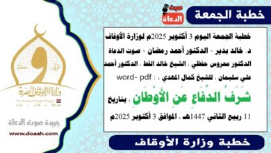 خطبة الجمعة اليوم 3 أكتوبر 2025م لوزارة الأوقاف - د. خالد بدير - الدكتور أحمد رمضان - صوت الدعاة ، الدكتور محروس حفظي ، الشيخ خالد القط ، الدكتور أحمد علي سليمان ، للشيخ كمال المهدي ، word- pdf : شَرَفُ الدِّفَاعِ عَنِ الأَوْطَانِ ، بتاريخ 11 ربيع الثاني 1447هـ ، الموافق 3 أكتوبر 2025م