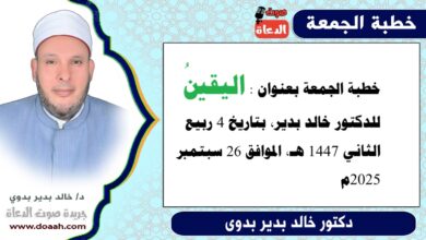 خطبة الجمعة بعنوان : اليقينُ ، للدكتور خالد بدير، بتاريخ 4 ربيع الثاني 1447 هـ ، الموافق 26 سبتمبر 2025م