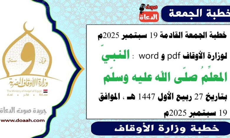 خطبة الجمعة القادمة 19 سبتمبر 2025م لوزارة الأوقاف pdf و word : النبيّ المعلِّمُ صلّى الله عليه وسلّم ، بتاريخ 27 ربيع الأول 1447 هـ ، الموافق 19 سبتمبر 2025م