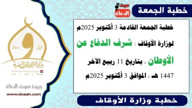 خطبة الجمعة القادمة 3 أكتوبر 2025م لوزارة الأوقاف : شرف الدفاع عن الأوطان ، بتاريخ 11 ربيع الآخر 1447 هـ ، الموافق 3 أكتوبر 2025م