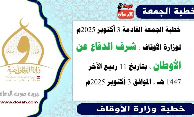 خطبة الجمعة القادمة 3 أكتوبر 2025م لوزارة الأوقاف : شرف الدفاع عن الأوطان ، بتاريخ 11 ربيع الآخر 1447 هـ ، الموافق 3 أكتوبر 2025م