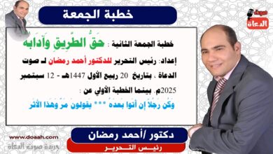 خطبة الجمعة الثانية : حَقُّ الطَّرِيقِ وَآدَابُهُ ، إعداد: رئيس التحرير للدكتور أحمد رمضان لـ صوت الدعاة ، بتاريخ 20 ربيع الأول 1447هـ - 12 سبتمبر 2025م. بينما الخطبة الأولي عن : وَكُن رَجُلاً إِن أَتَوا بَعدَهُ *** يَقولونَ مَرَّ وَهَذا الأَثَر